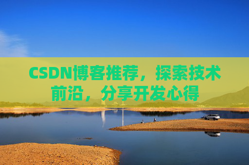 CSDN博客推荐，探索技术前沿，分享开发心得